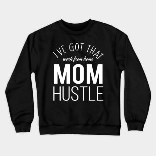 I've Got That Work From Home Mom Hustle Crewneck Sweatshirt